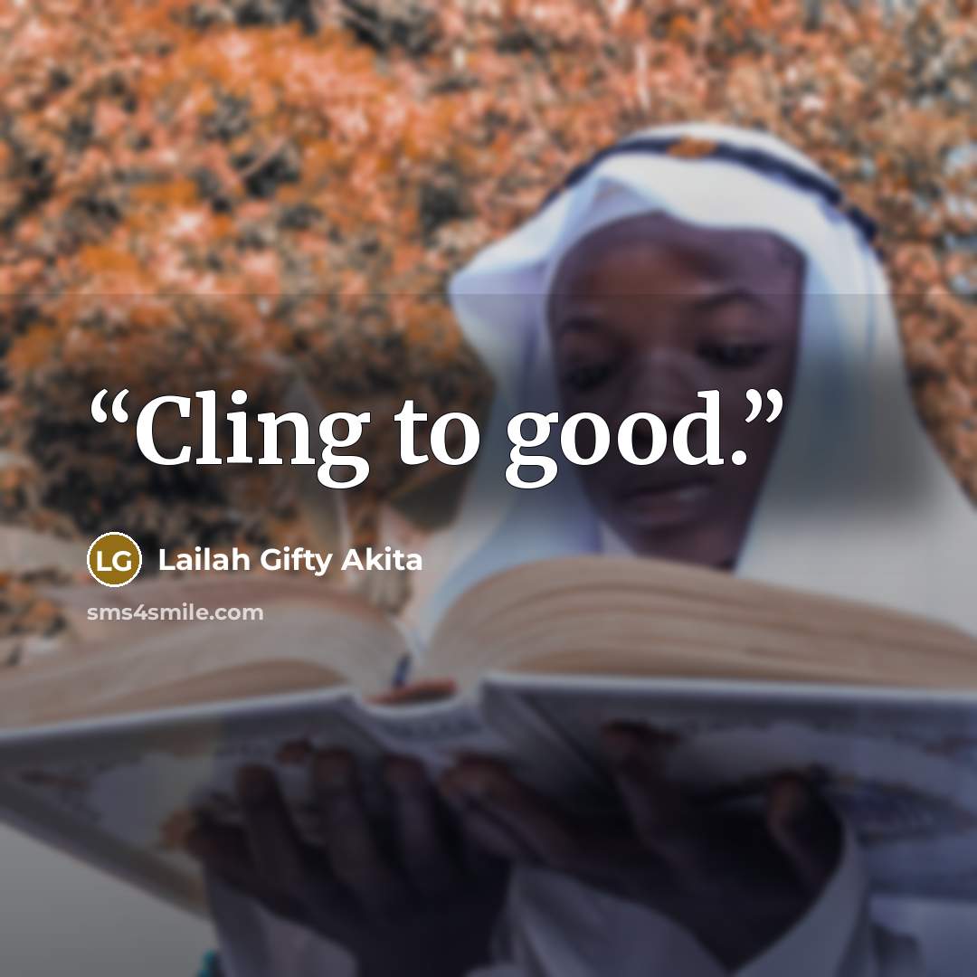 “Cling to good.” quote by Lailah Gifty Akita