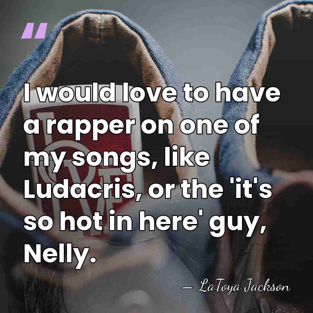 I would love to have a rapper on one of my songs,&hellip; - LaToya Jackson