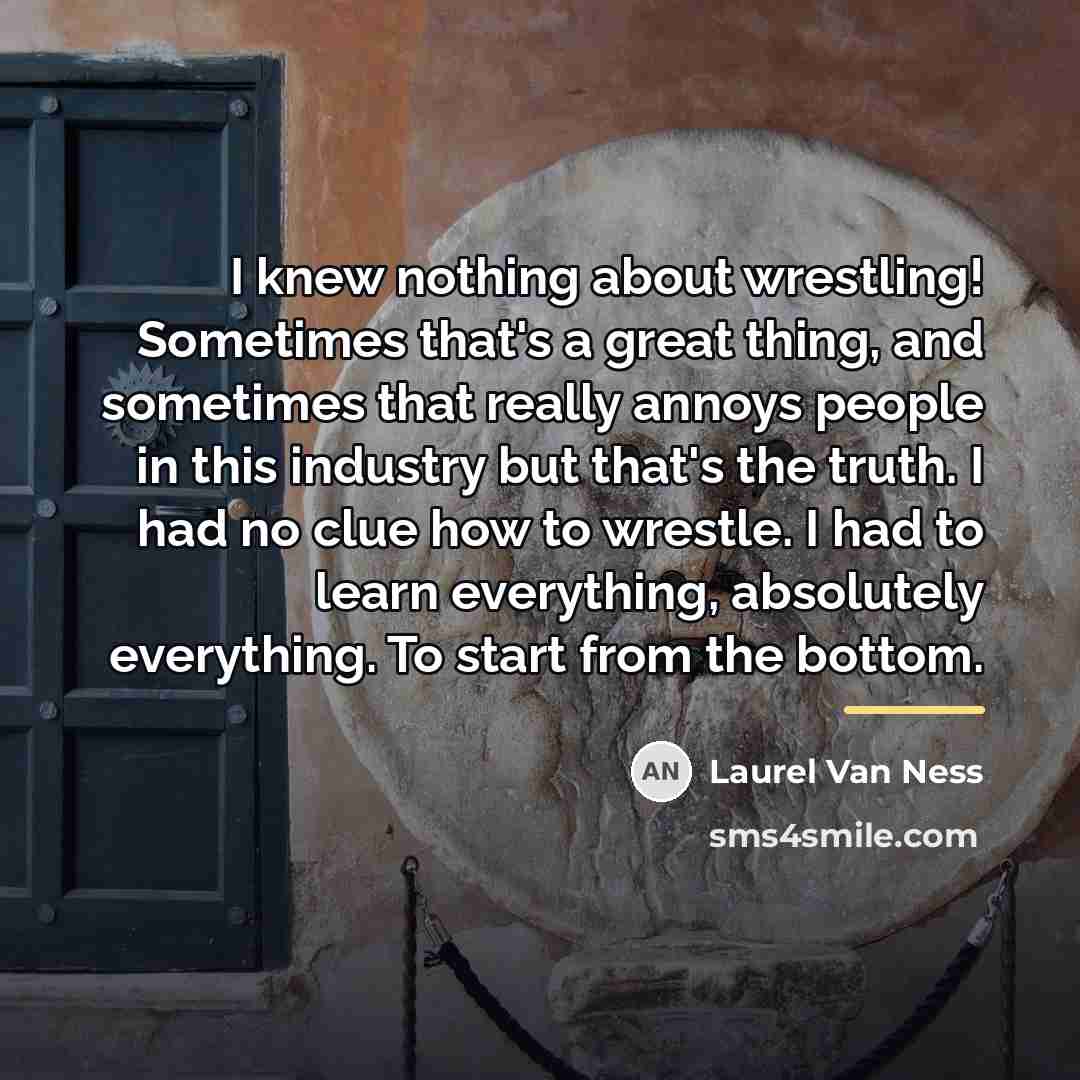 “I knew nothing about wrestling! Sometimes that's a great thing,…” quote by Laurel Van Ness