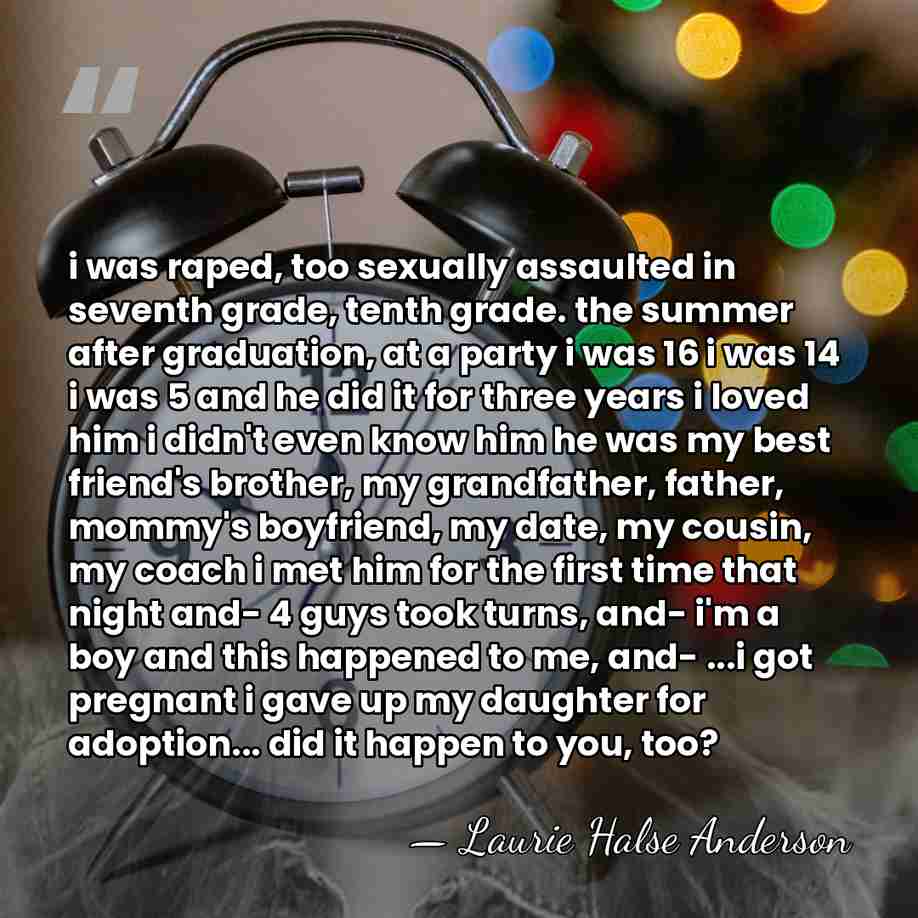 i was raped, too sexually assaulted in seventh grade, tenth grade. the&hellip; - Laurie Halse Anderson