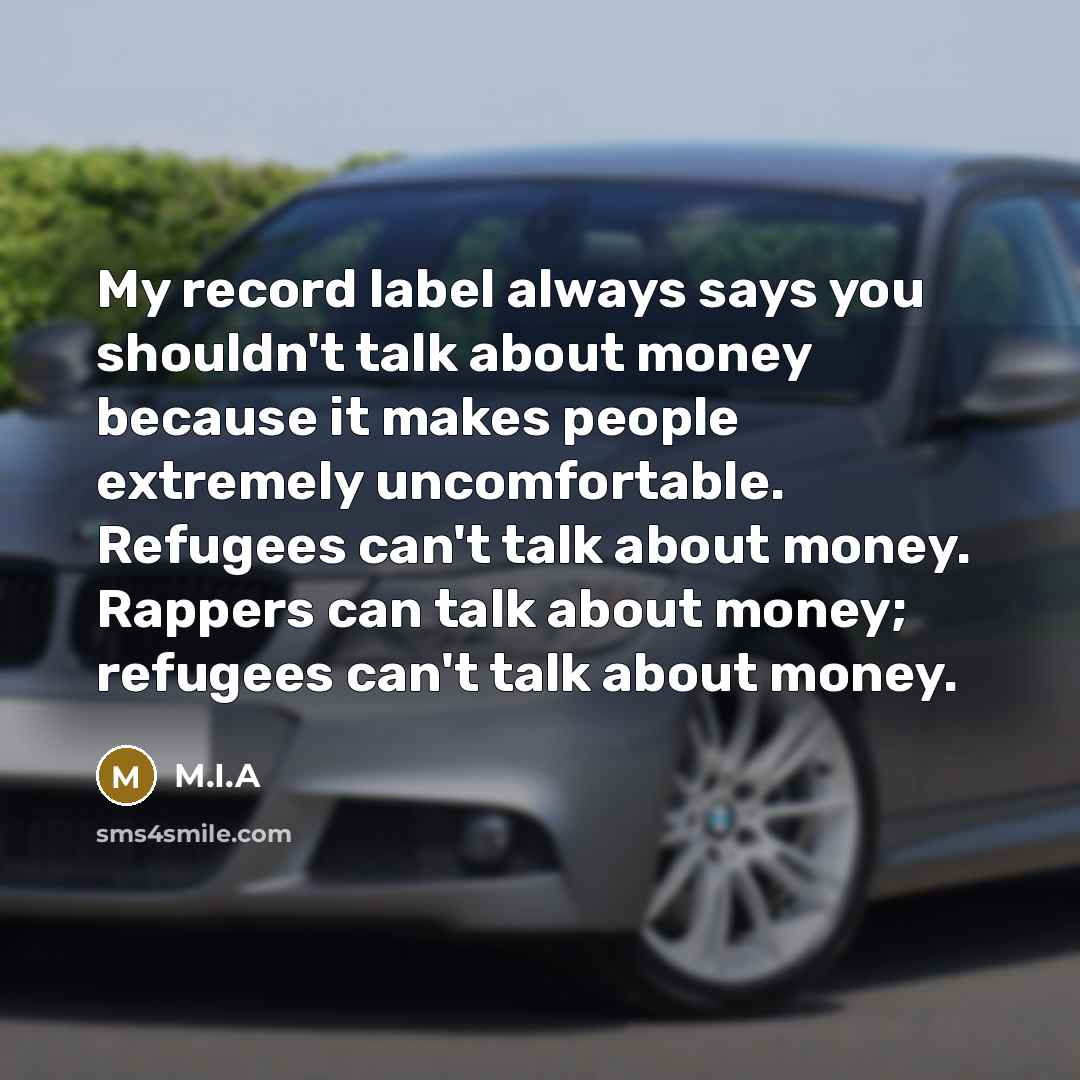 “My record label always says you shouldn't talk about money…” quote by M.I.A