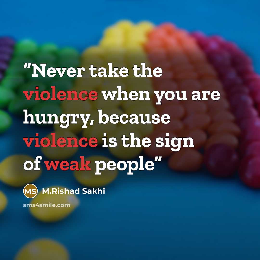 “Never take the violence when you are hungry, because violence is the sign of weak people” quote by M.Rishad Sakhi