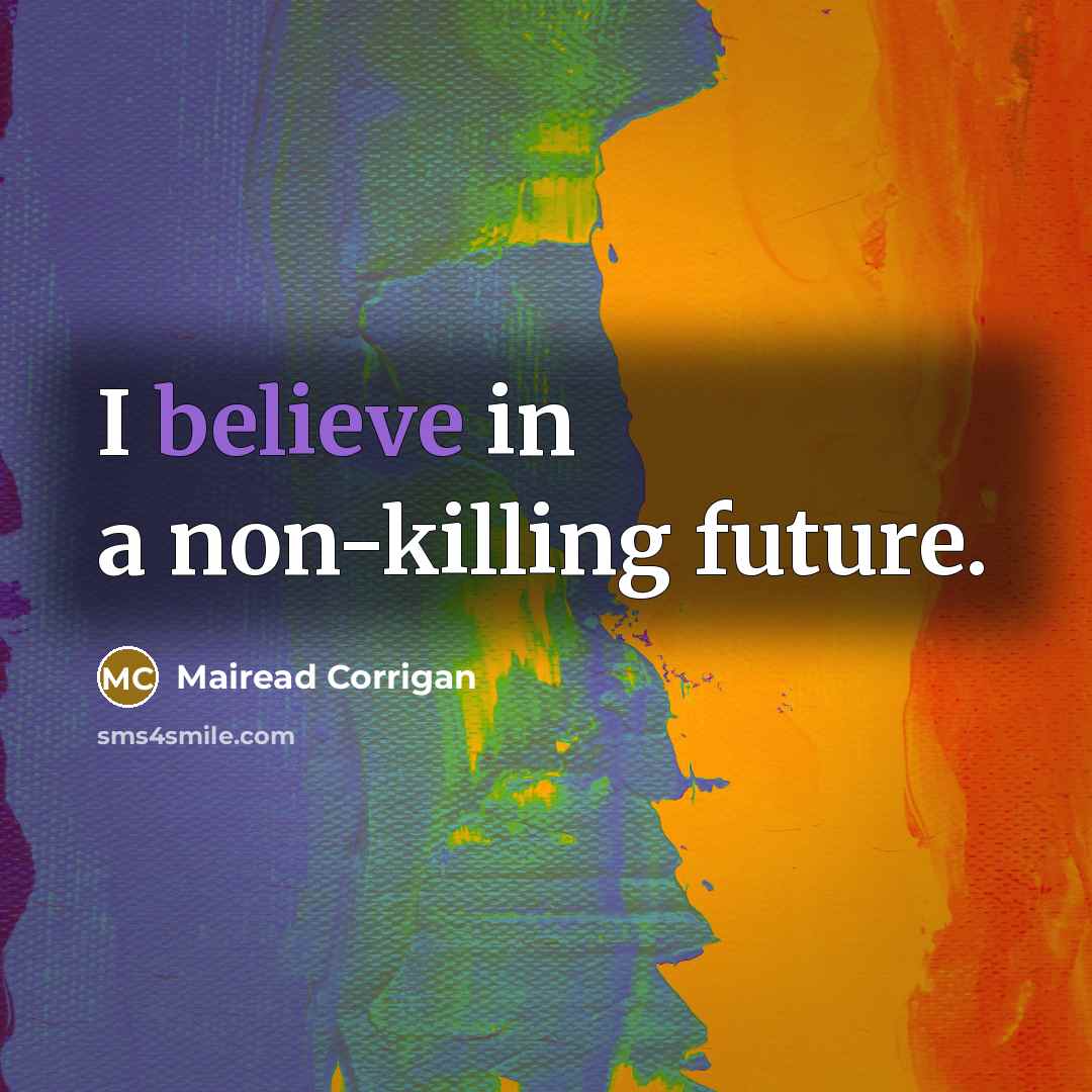 “I believe in a non-killing future.…” quote by Mairead Corrigan