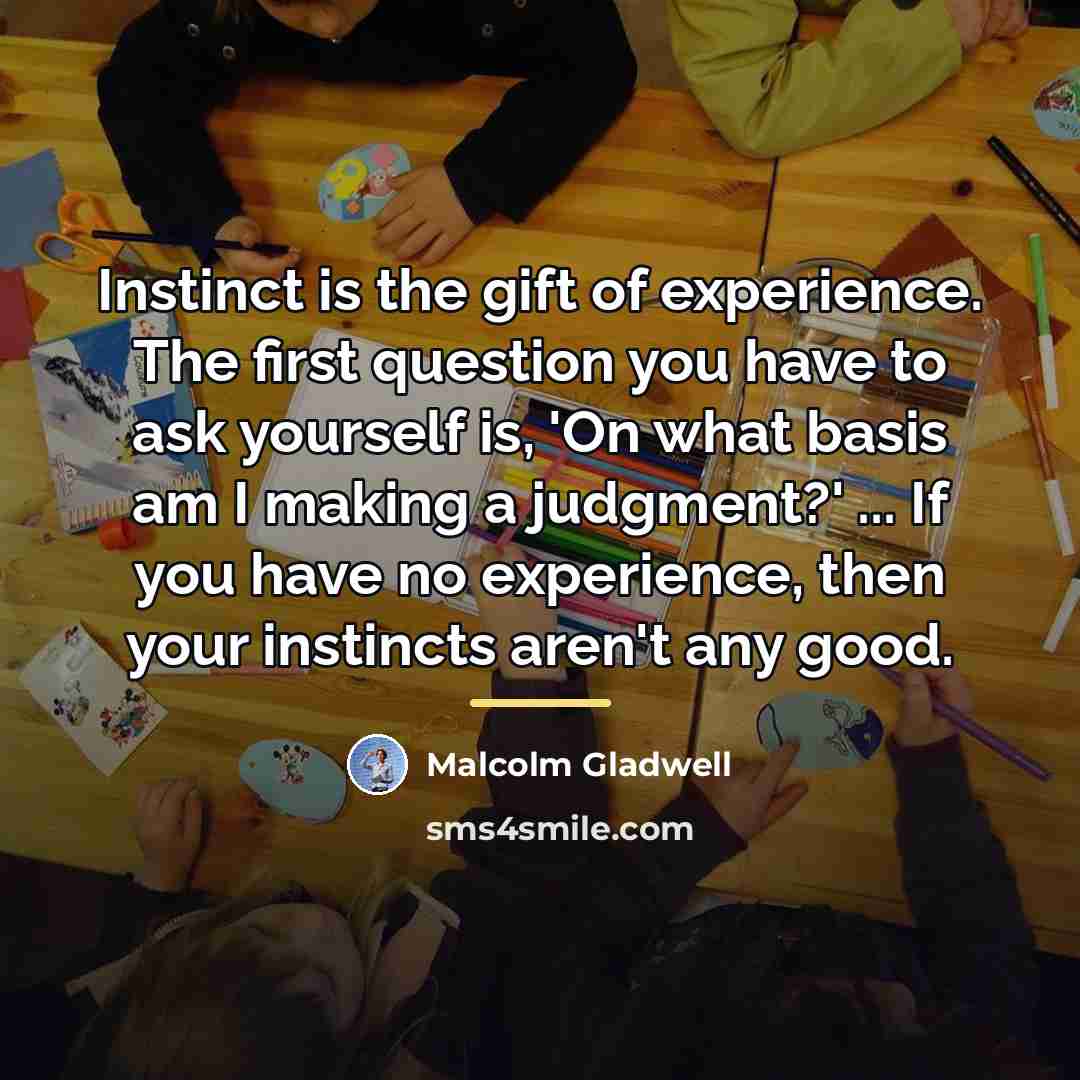 “Instinct is the gift of experience. The first question you…” quote by Malcolm Gladwell