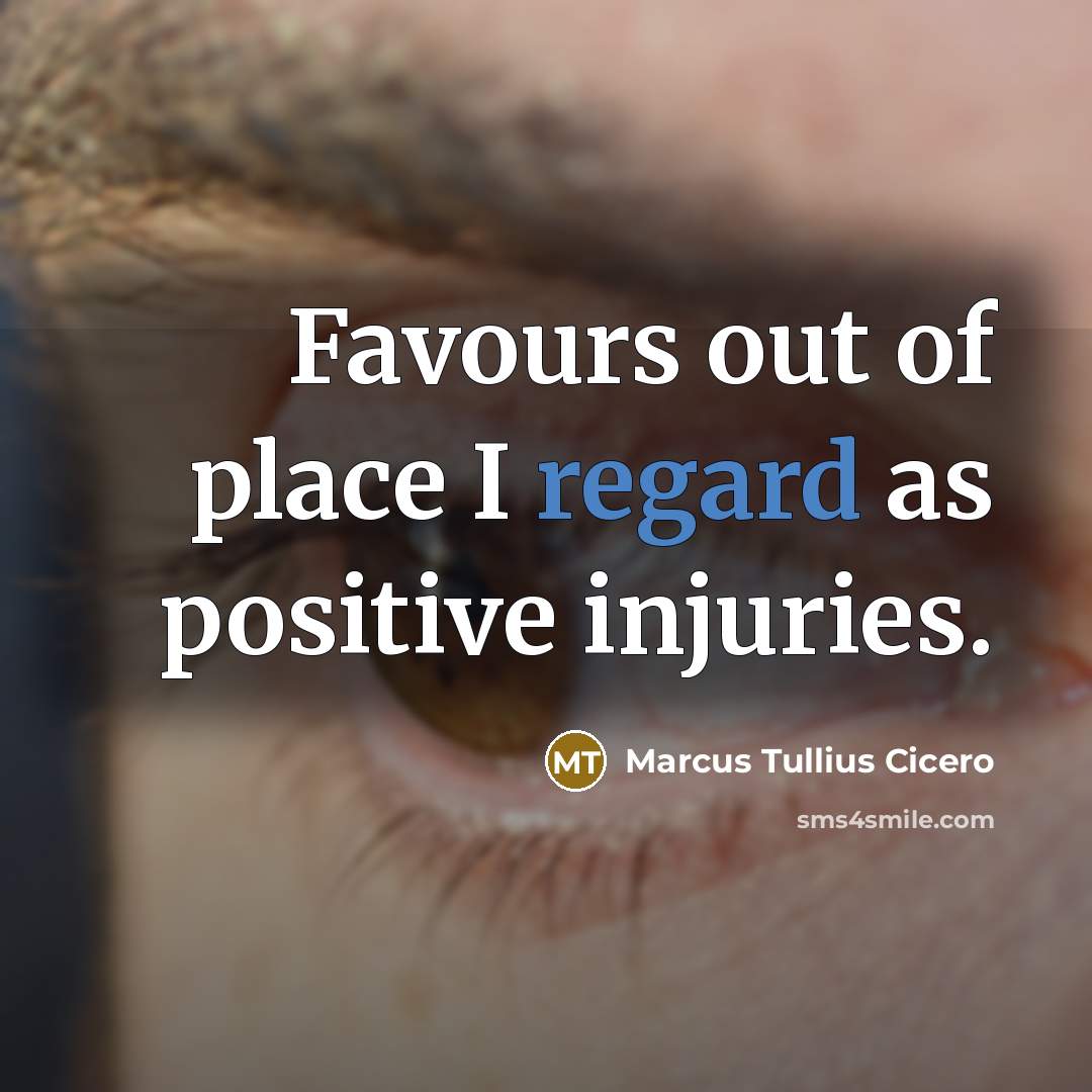 “Favours out of place I regard as positive injuries.…” quote by Marcus Tullius Cicero