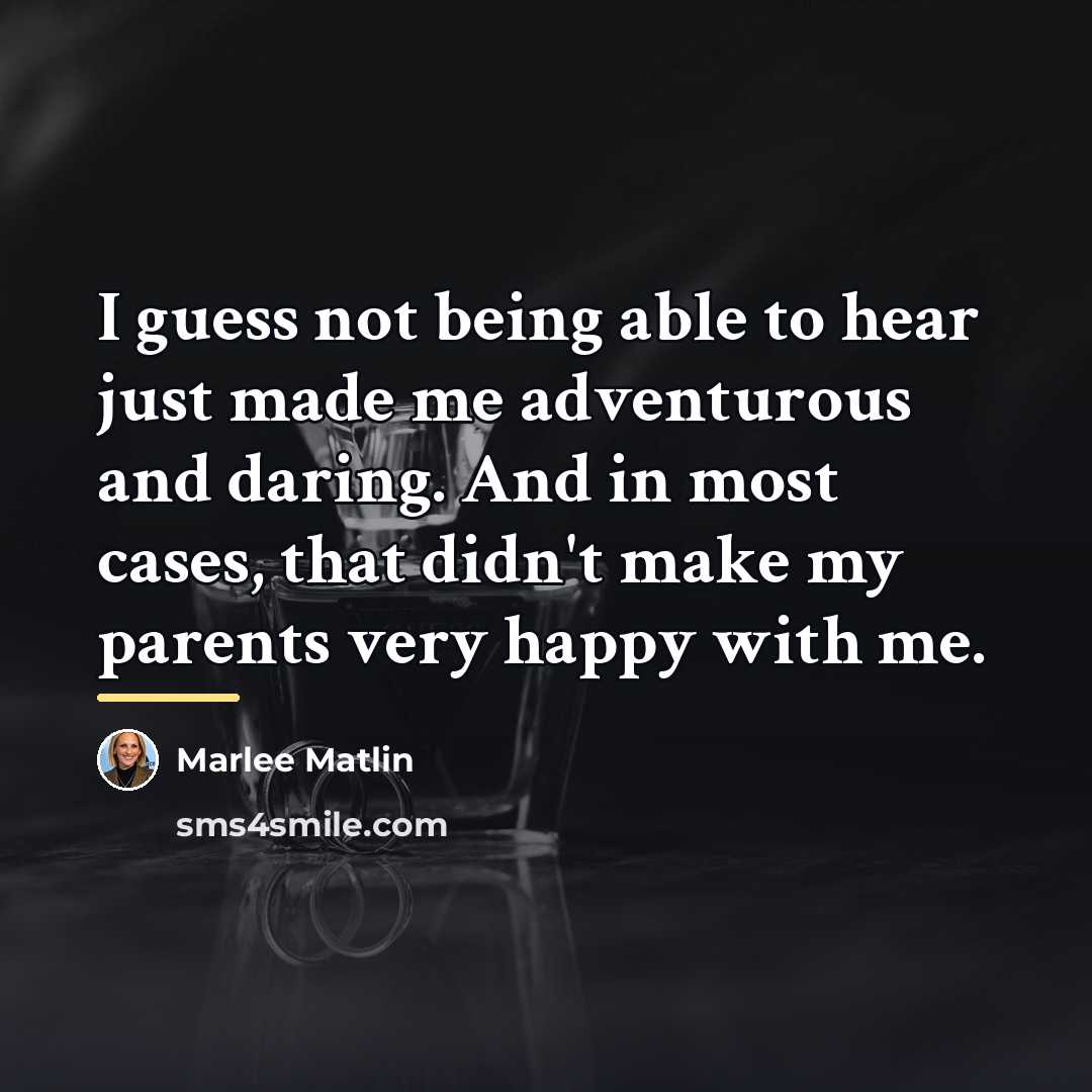 “I guess not being able to hear just made me…” quote by Marlee Matlin