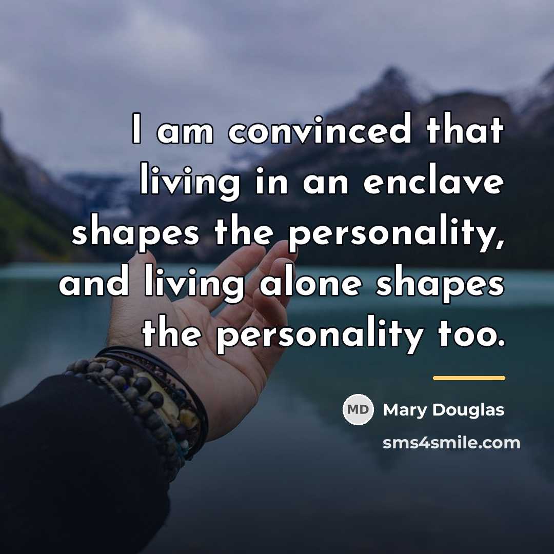 “I am convinced that living in an enclave shapes the…” quote by Mary Douglas