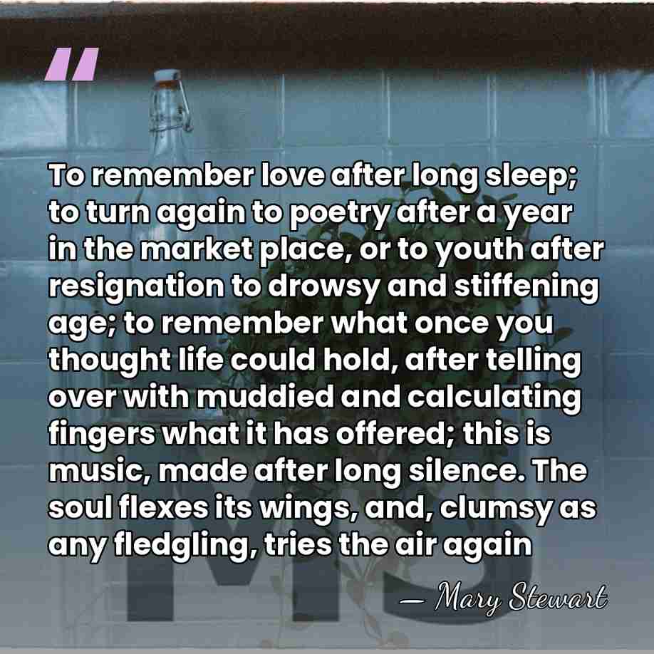 To remember love after long sleep; to turn again to poetry after&hellip; - Mary Stewart