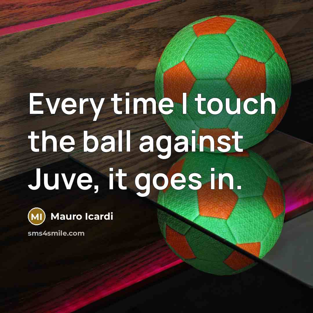 “Every time I touch the ball against Juve, it goes…” quote by Mauro Icardi