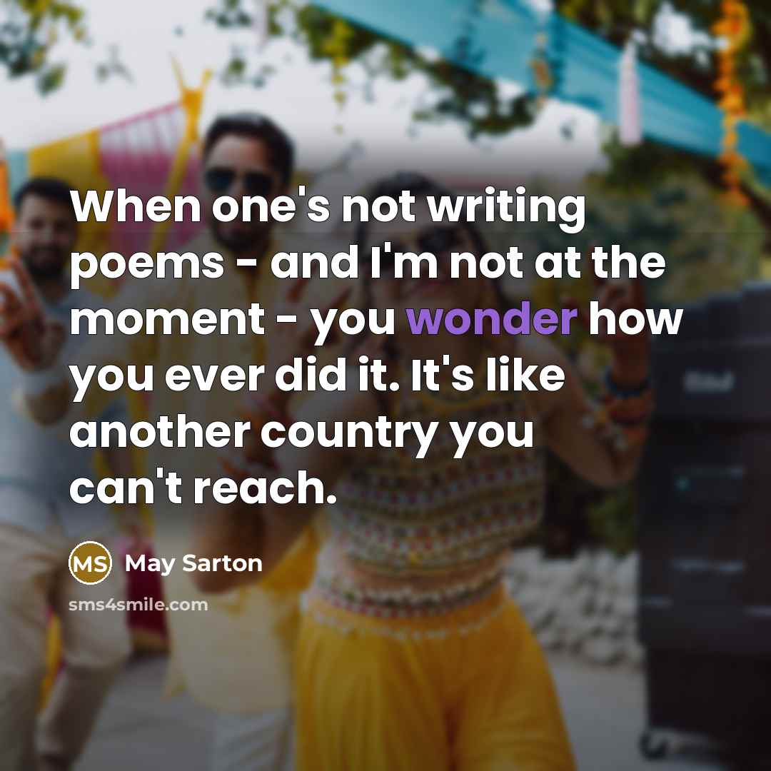 “When one's not writing poems - and I'm not at…” quote by May Sarton