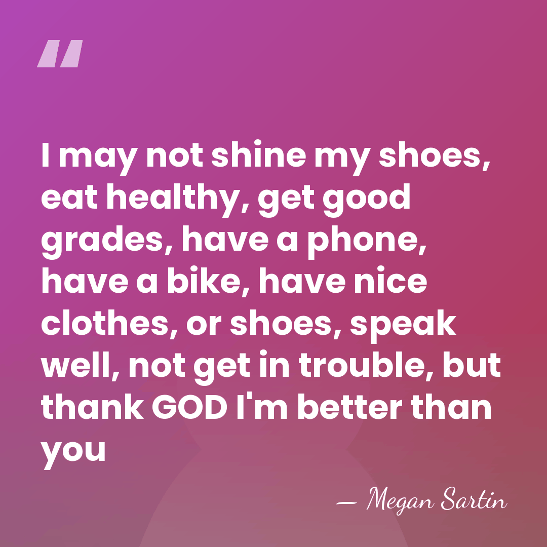 I may not shine my shoes, eat healthy, get good grades, have&hellip; - Megan Sartin