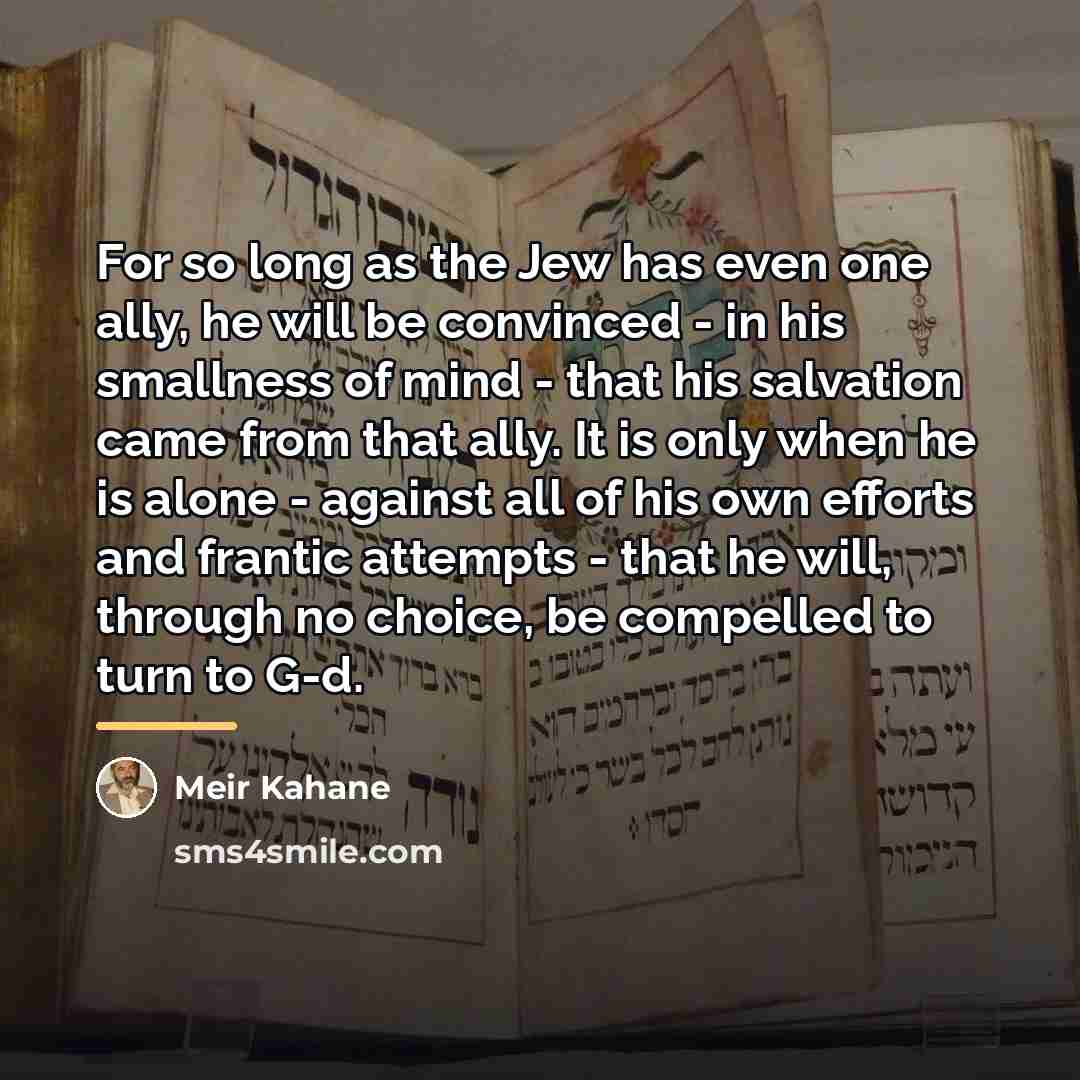 “For so long as the Jew has even one ally,…” quote by Meir Kahane