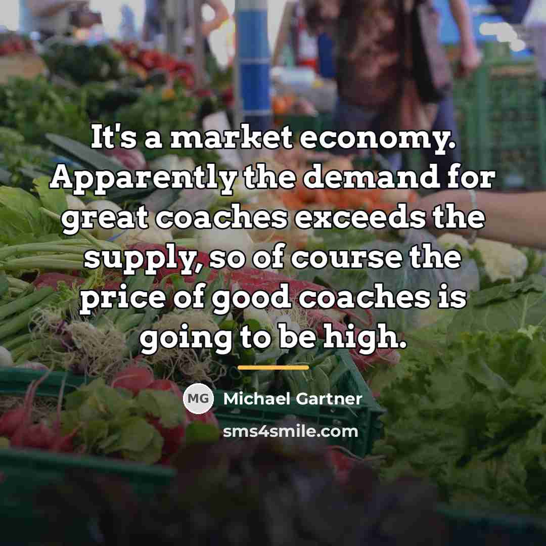 “It's a market economy. Apparently the demand for great coaches…” quote by Michael Gartner