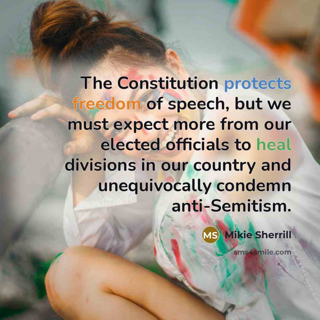“The Constitution protects freedom of speech, but we must expect more from our elected officials to heal divisions in our country and unequivocally condemn anti-Semitism.” quote by Mikie Sherrill