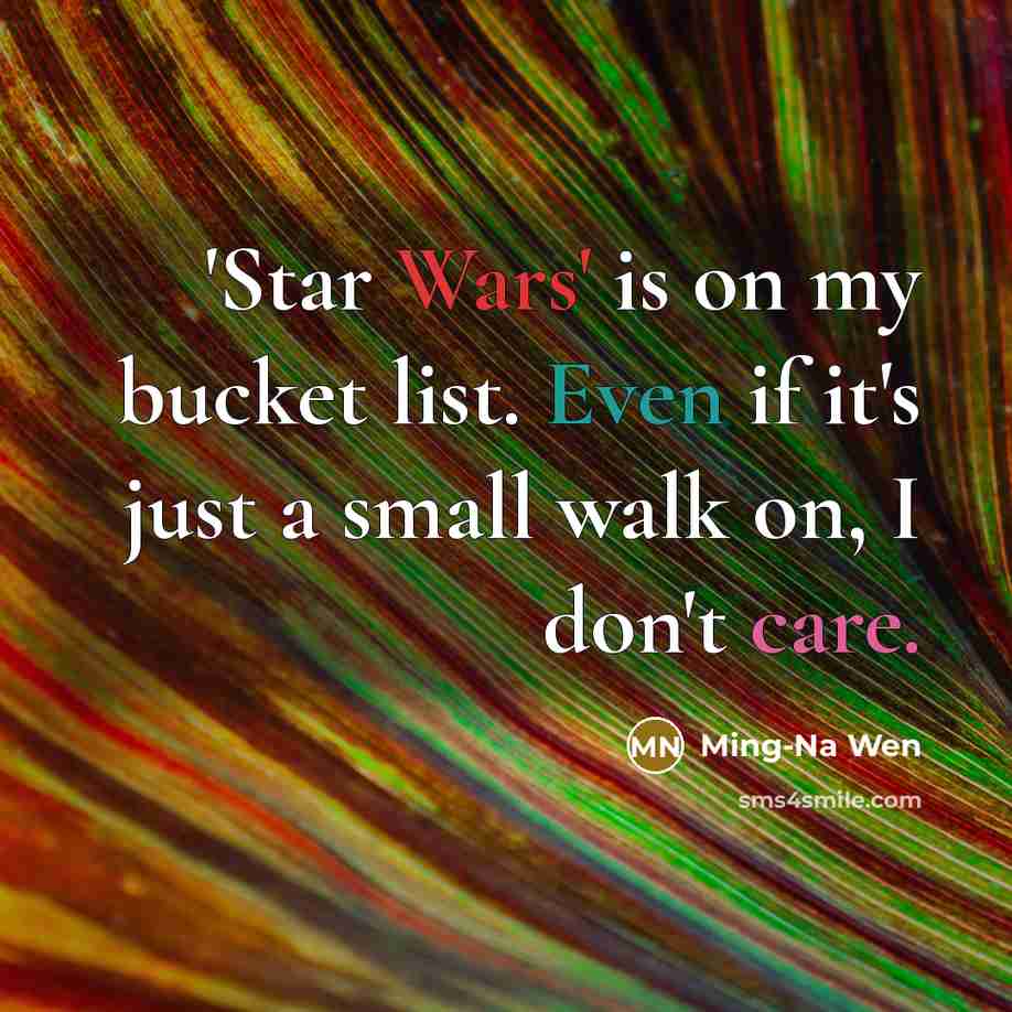“'Star Wars' is on my bucket list. Even if it's…” quote by Ming-Na Wen