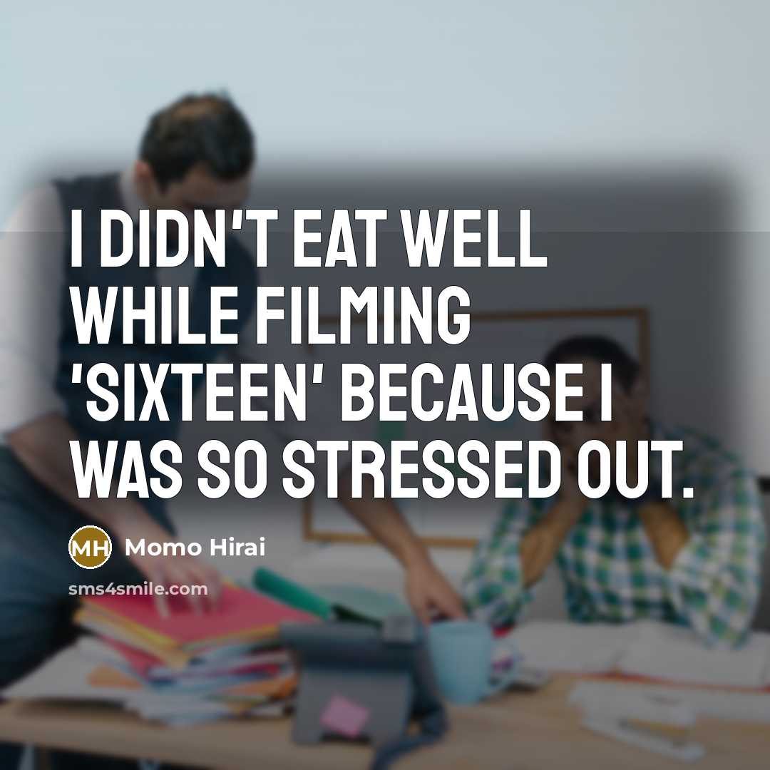 “I didn't eat well while filming 'Sixteen' because I was…” quote by Momo Hirai