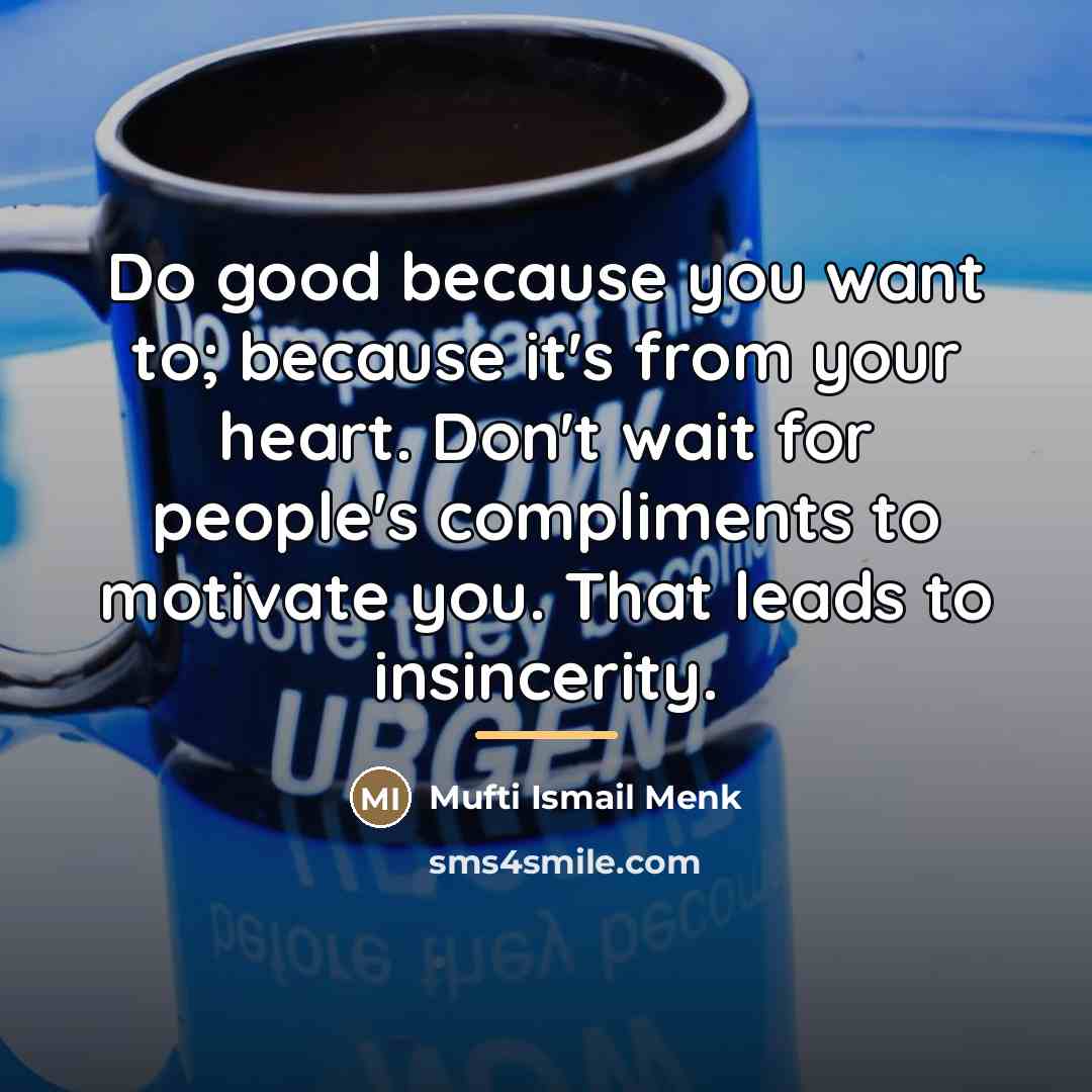 “Do good because you want to; because it's from your…” quote by Mufti Ismail Menk