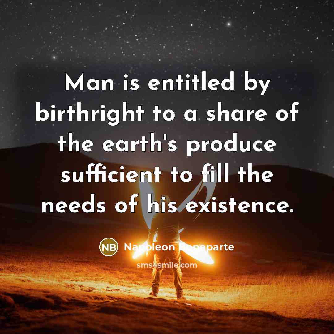 “Man is entitled by birthright to a share of the…” quote by Napoleon Bonaparte