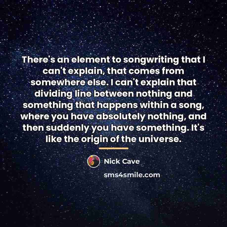 “There's an element to songwriting that I can't explain, that…” quote by Nick Cave