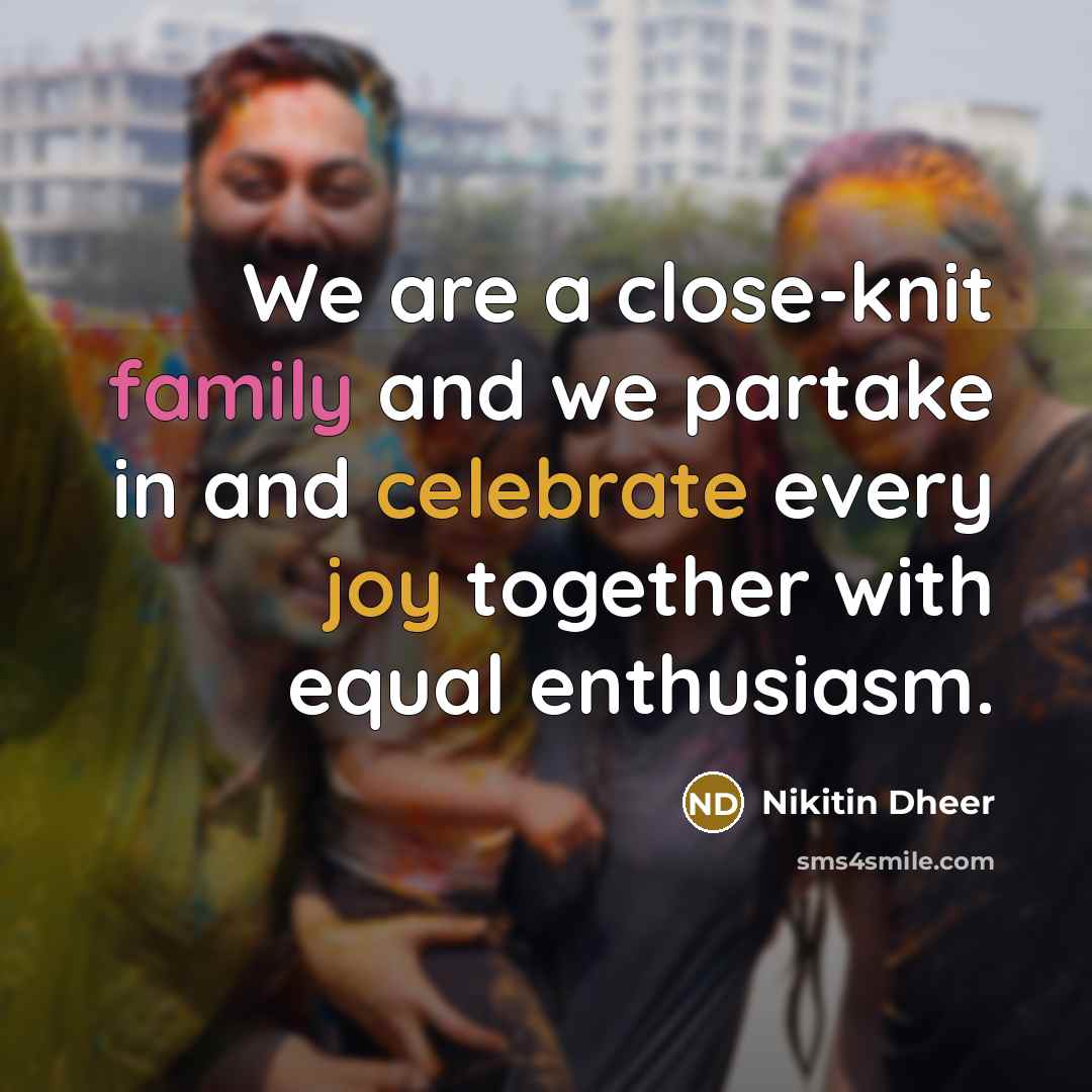 “We are a close-knit family and we partake in and…” quote by Nikitin Dheer