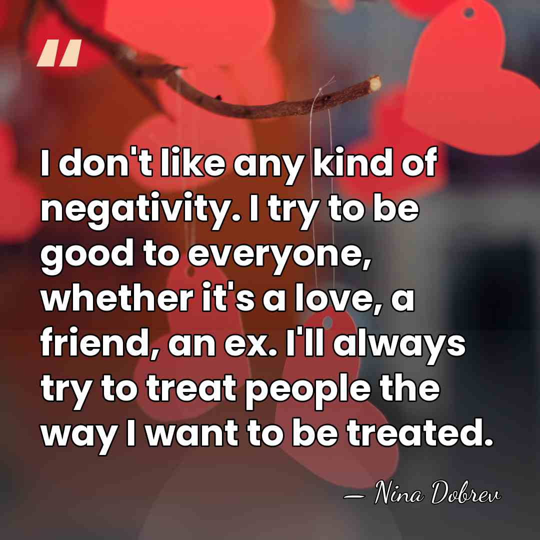 I don't like any kind of negativity. I try to be good&hellip; - Nina Dobrev