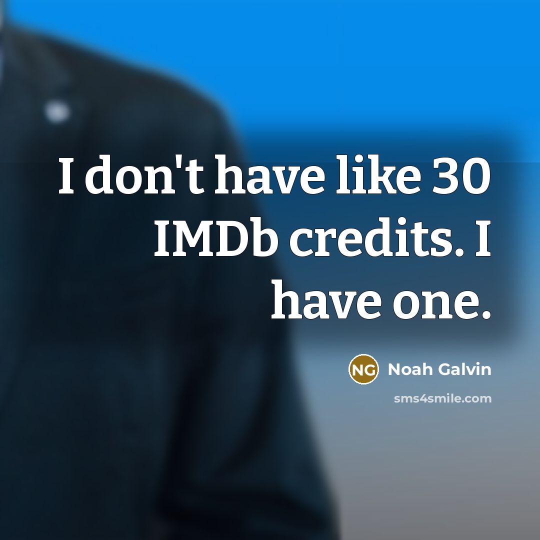 “I don't have like 30 IMDb credits. I have one.…” quote by Noah Galvin