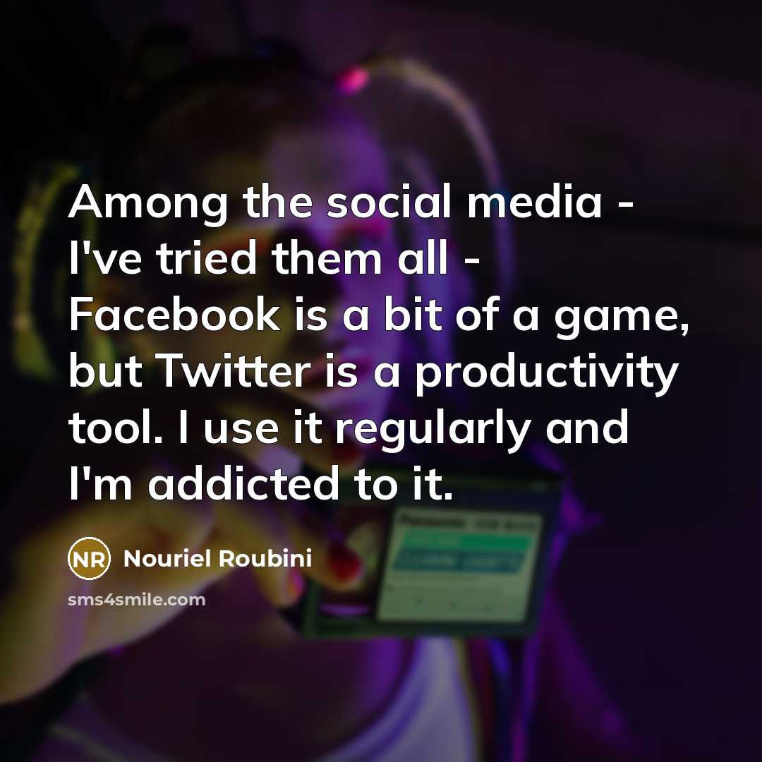 “Among the social media - I've tried them all -…” quote by Nouriel Roubini