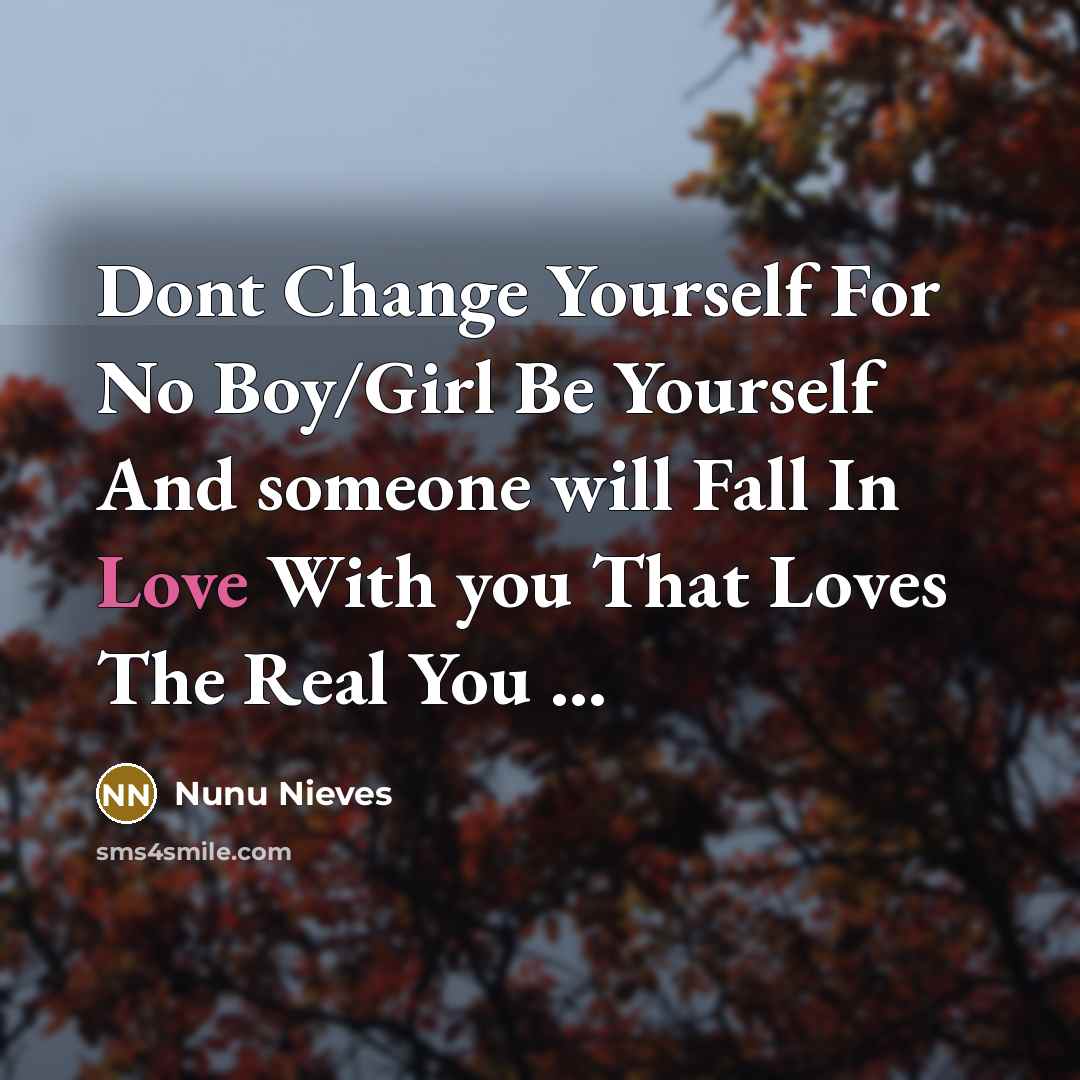 “Dont Change Yourself For No Boy/Girl Be Yourself And someone…” quote by Nunu Nieves