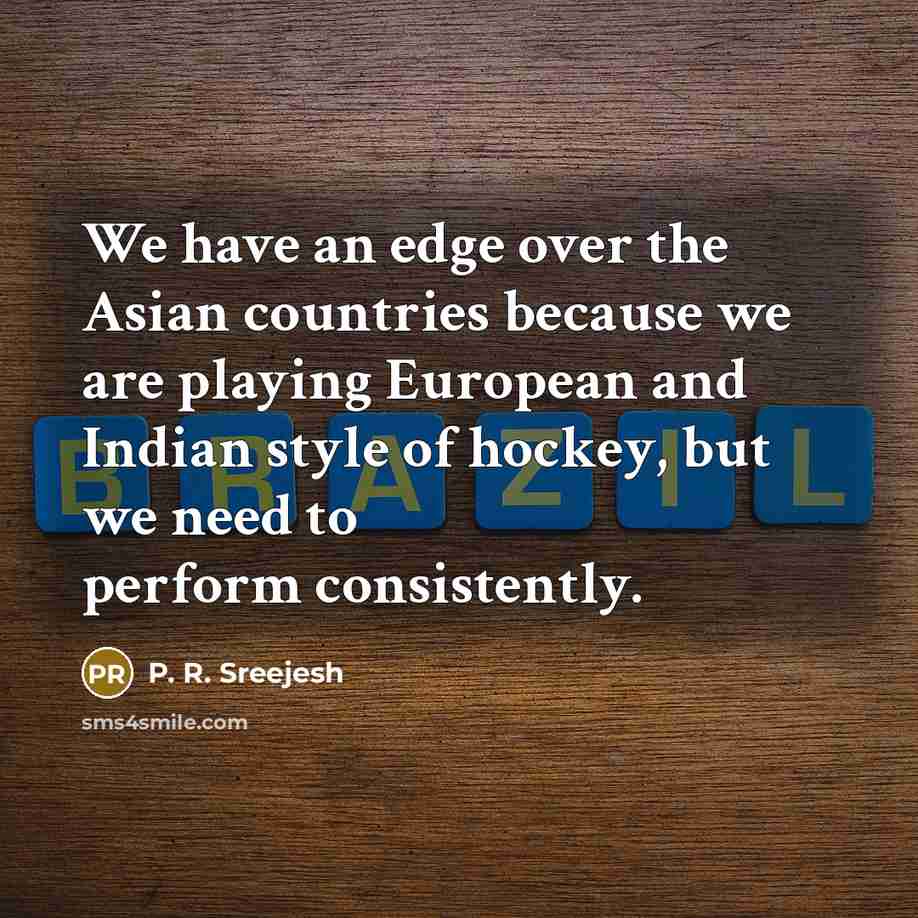 “We have an edge over the Asian countries because we…” quote by P. R. Sreejesh