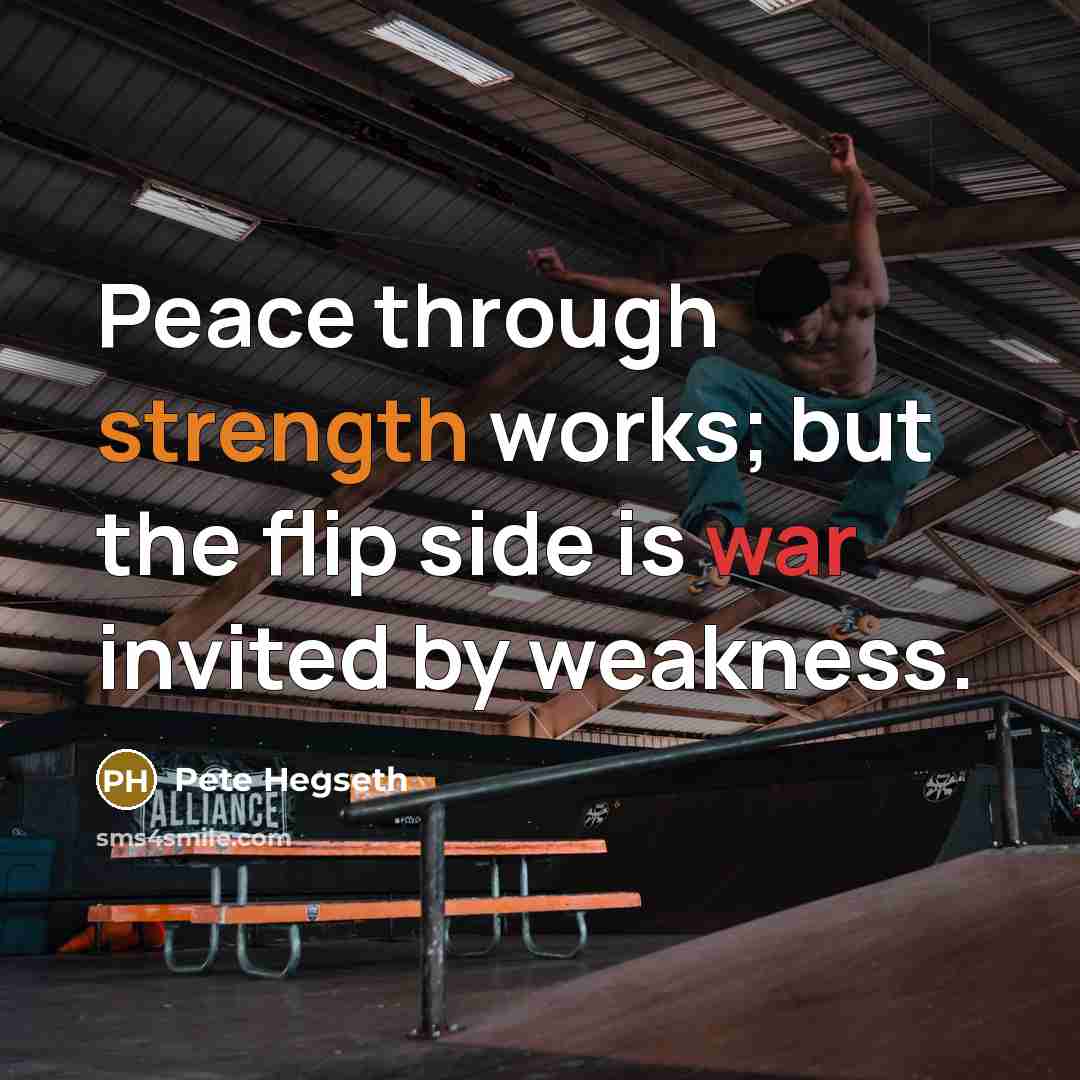 “Peace through strength works; but the flip side is war…” quote by Pete Hegseth