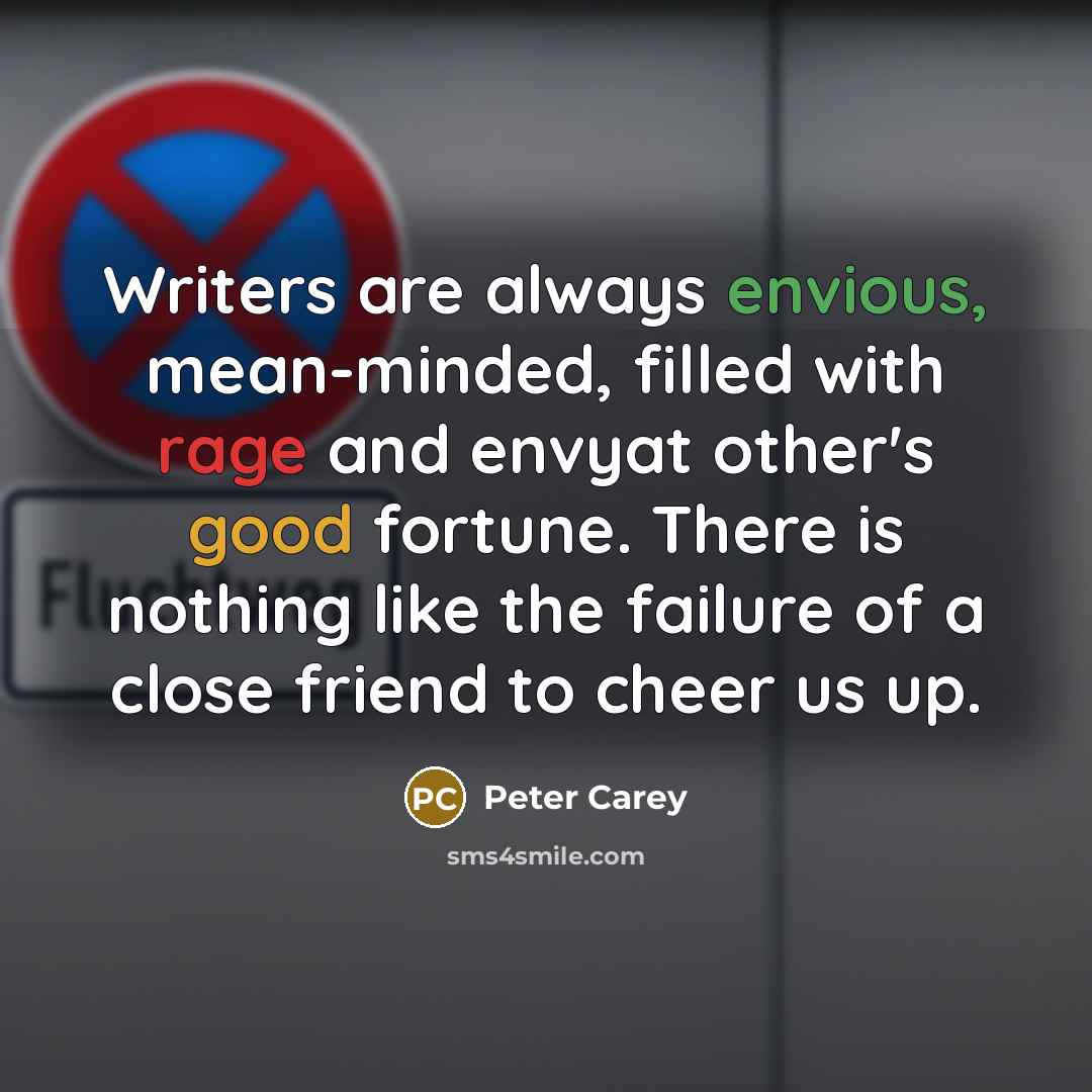 “Writers are always envious, mean-minded, filled with rage and envyat…” quote by Peter Carey