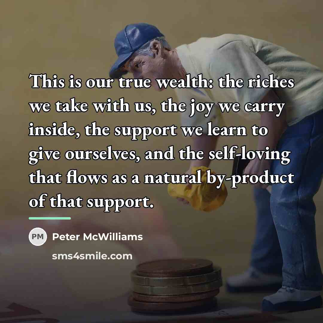 “This is our true wealth: the riches we take with…” quote by Peter McWilliams
