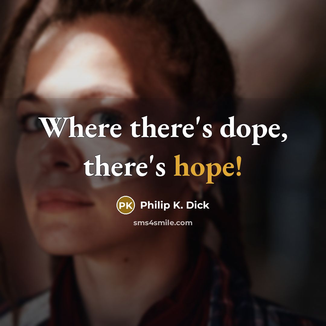 “Where there's dope, there's hope!…” quote by Philip K. Dick