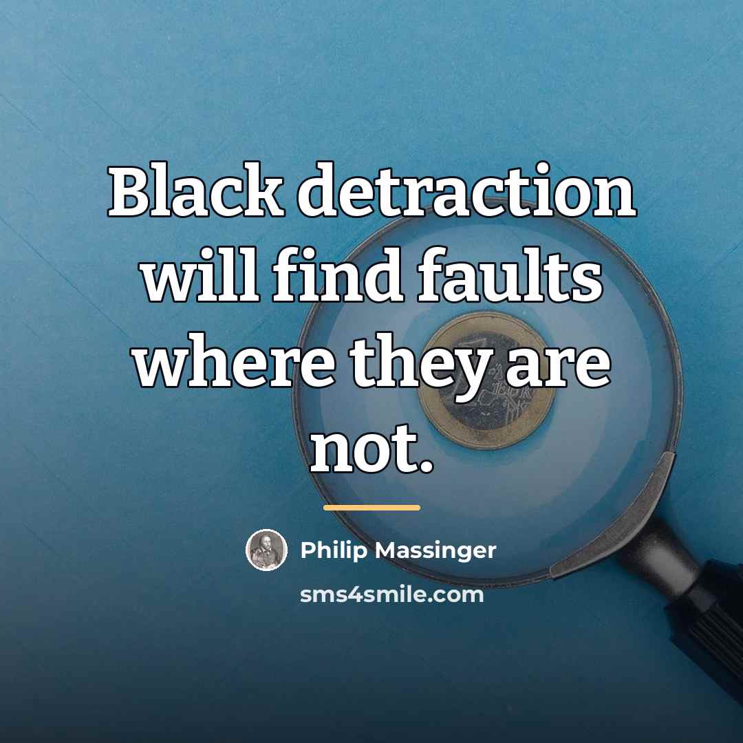 “Black detraction will find faults where they are not.…” quote by Philip Massinger