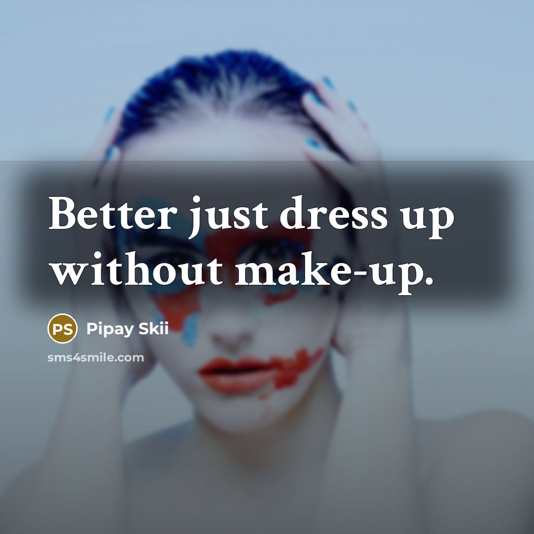 “Better just dress up without make-up.…” quote by Pipay Skii
