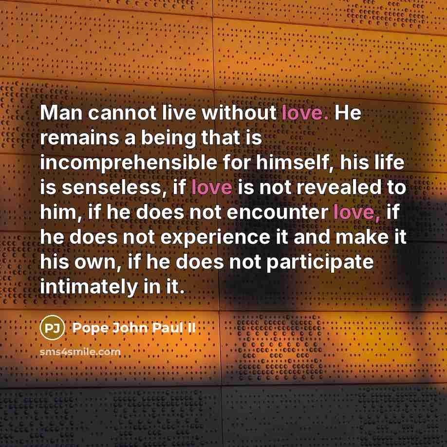 “Man cannot live without love. He remains a being that…” quote by Pope John Paul II