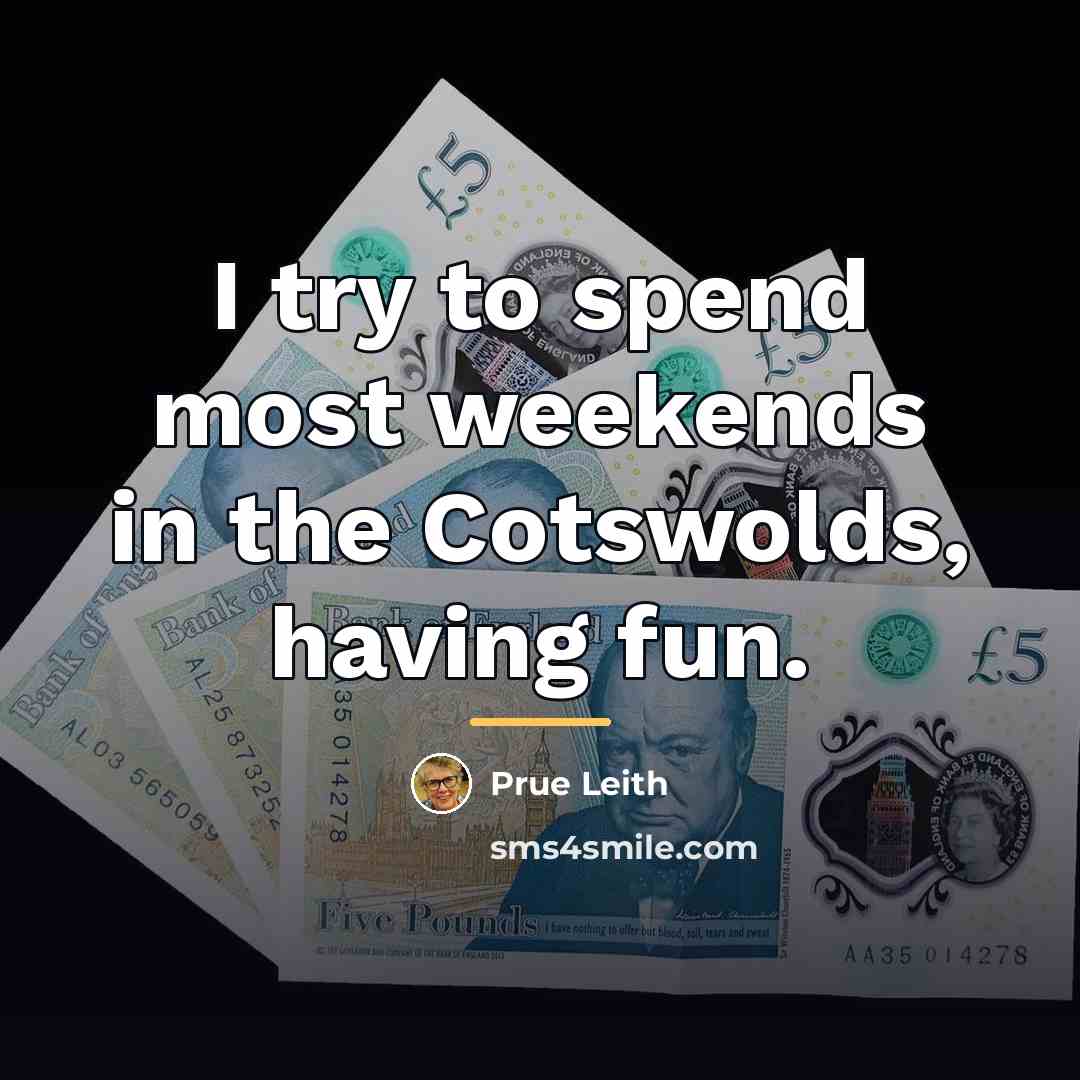 “I try to spend most weekends in the Cotswolds, having…” quote by Prue Leith