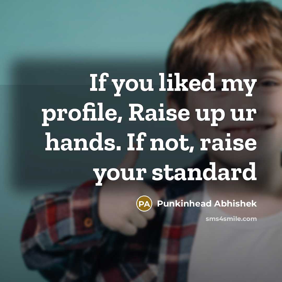 “If you liked my profile, Raise up ur hands. If…” quote by Punkinhead Abhishek