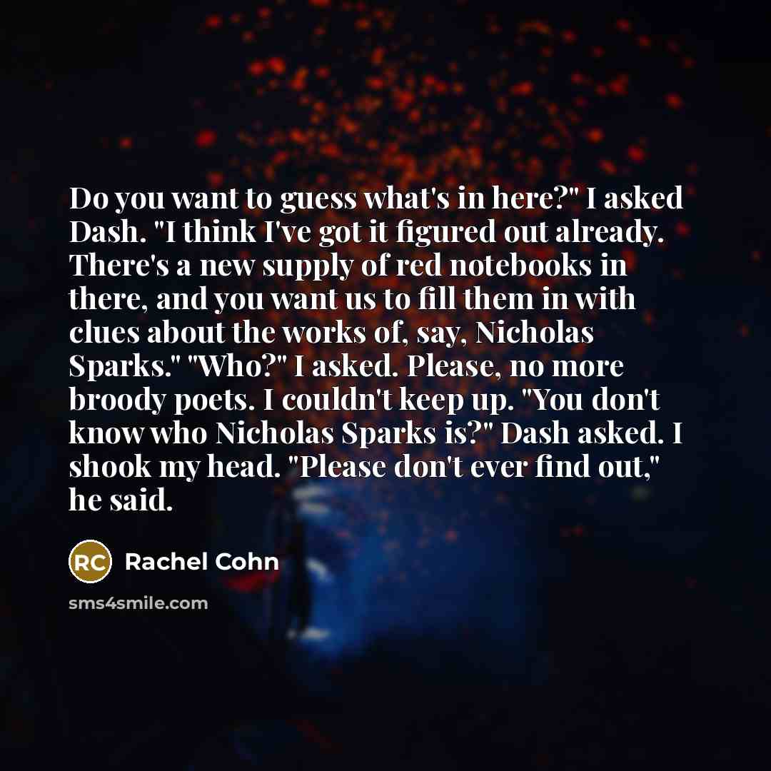“Do you want to guess what's in here?" I asked…” quote by Rachel Cohn