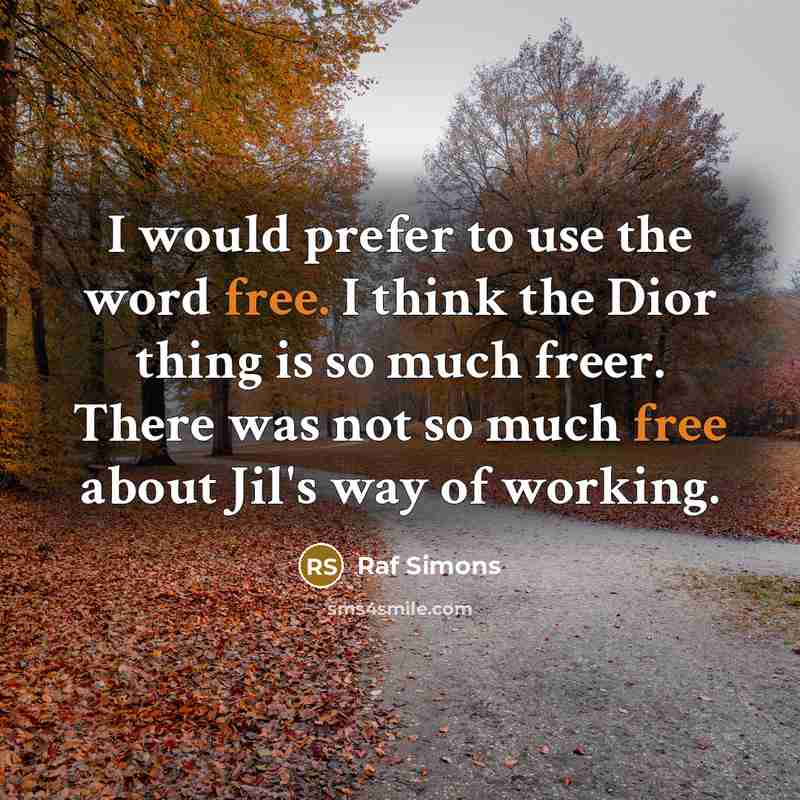 “I would prefer to use the word free. I think…” quote by Raf Simons