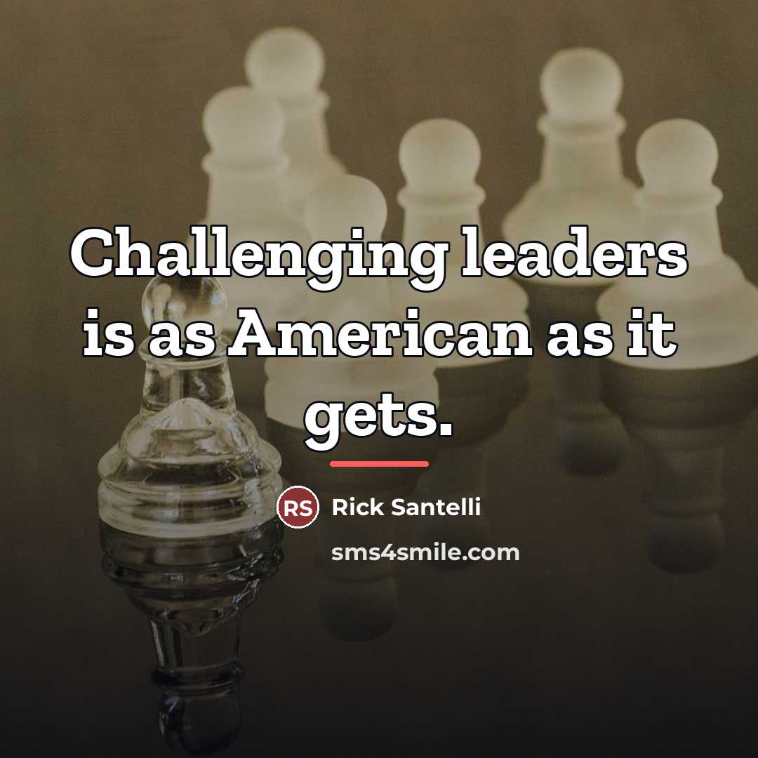 “Challenging leaders is as American as it gets.…” quote by Rick Santelli