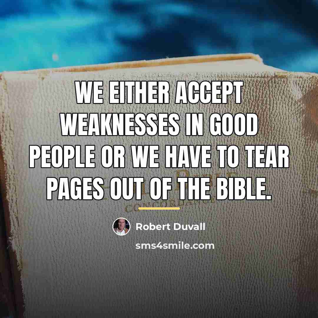 “We either accept weaknesses in good people or we have…” quote by Robert Duvall