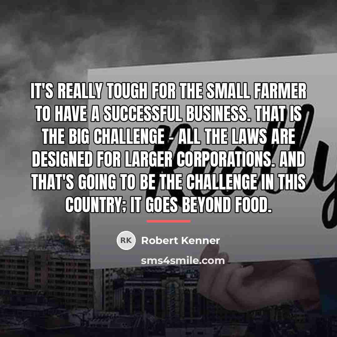 “It's really tough for the small farmer to have a…” quote by Robert Kenner