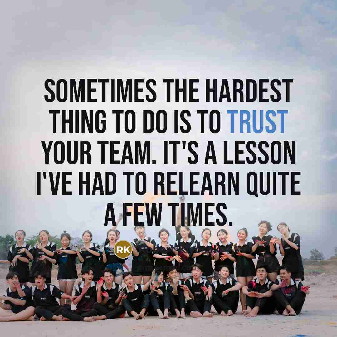 “Sometimes the hardest thing to do is to trust your team. It's a lesson I've had to relearn quite a few times.” quote by Robert Kiyosaki