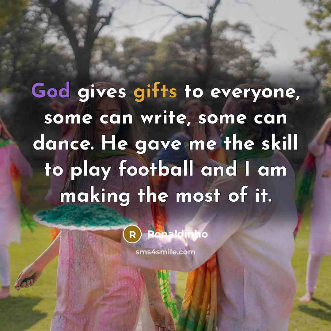 “God gives gifts to everyone, some can write, some can…” quote by Ronaldinho
