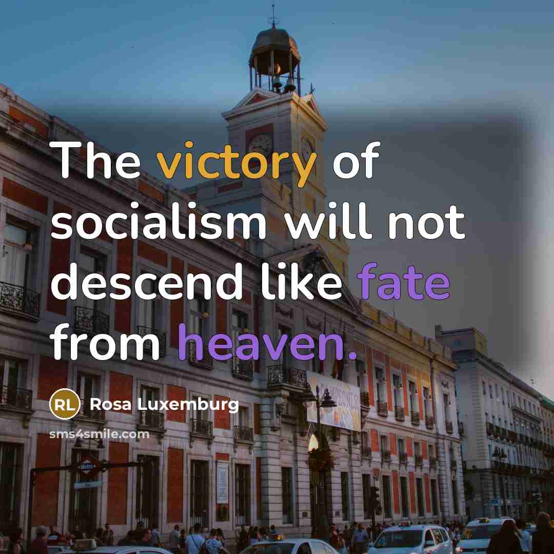 “The victory of socialism will not descend like fate from heaven.” quote by Rosa Luxemburg
