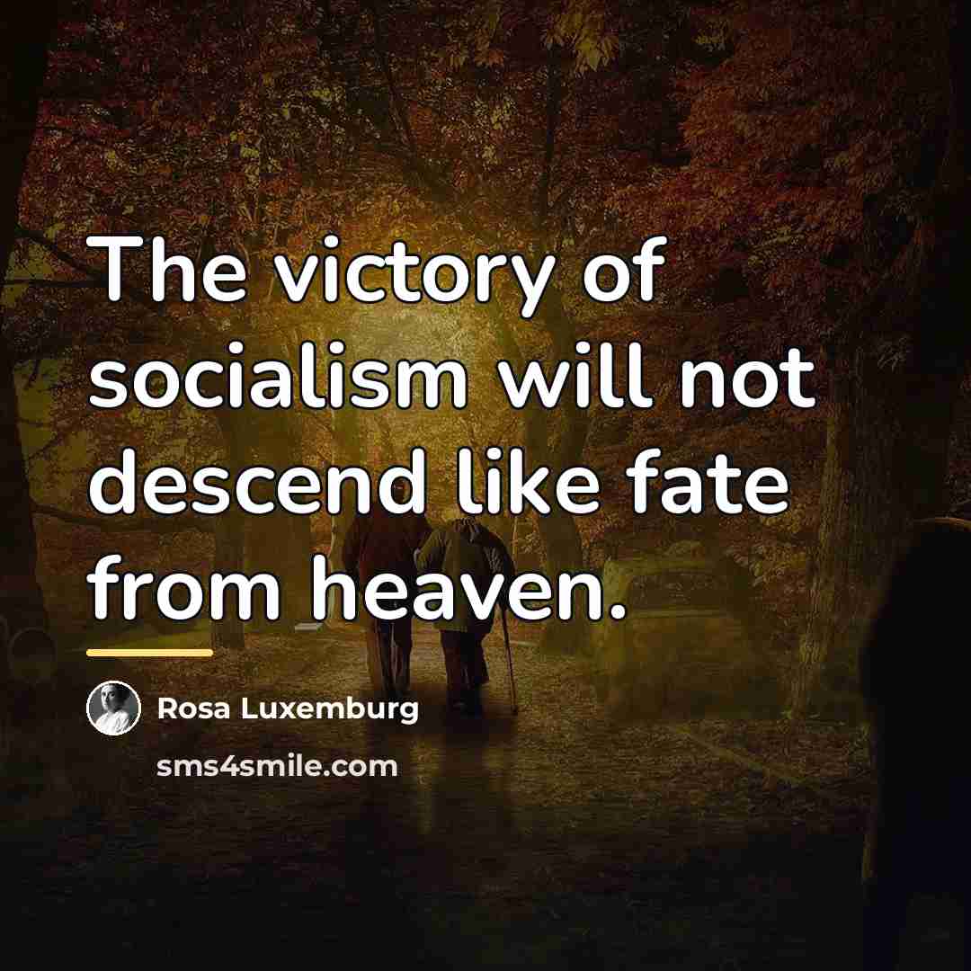 “The victory of socialism will not descend like fate from…” quote by Rosa Luxemburg