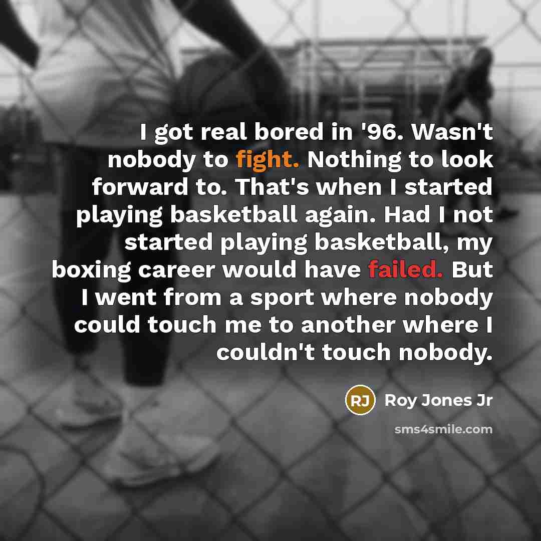“I got real bored in '96. Wasn't nobody to fight.…” quote by Roy Jones Jr