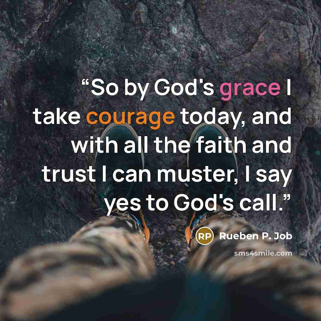 “So by God's grace I take courage today, and with all the faith and trust I can muster, I say yes to God's call.” quote by Rueben P. Job