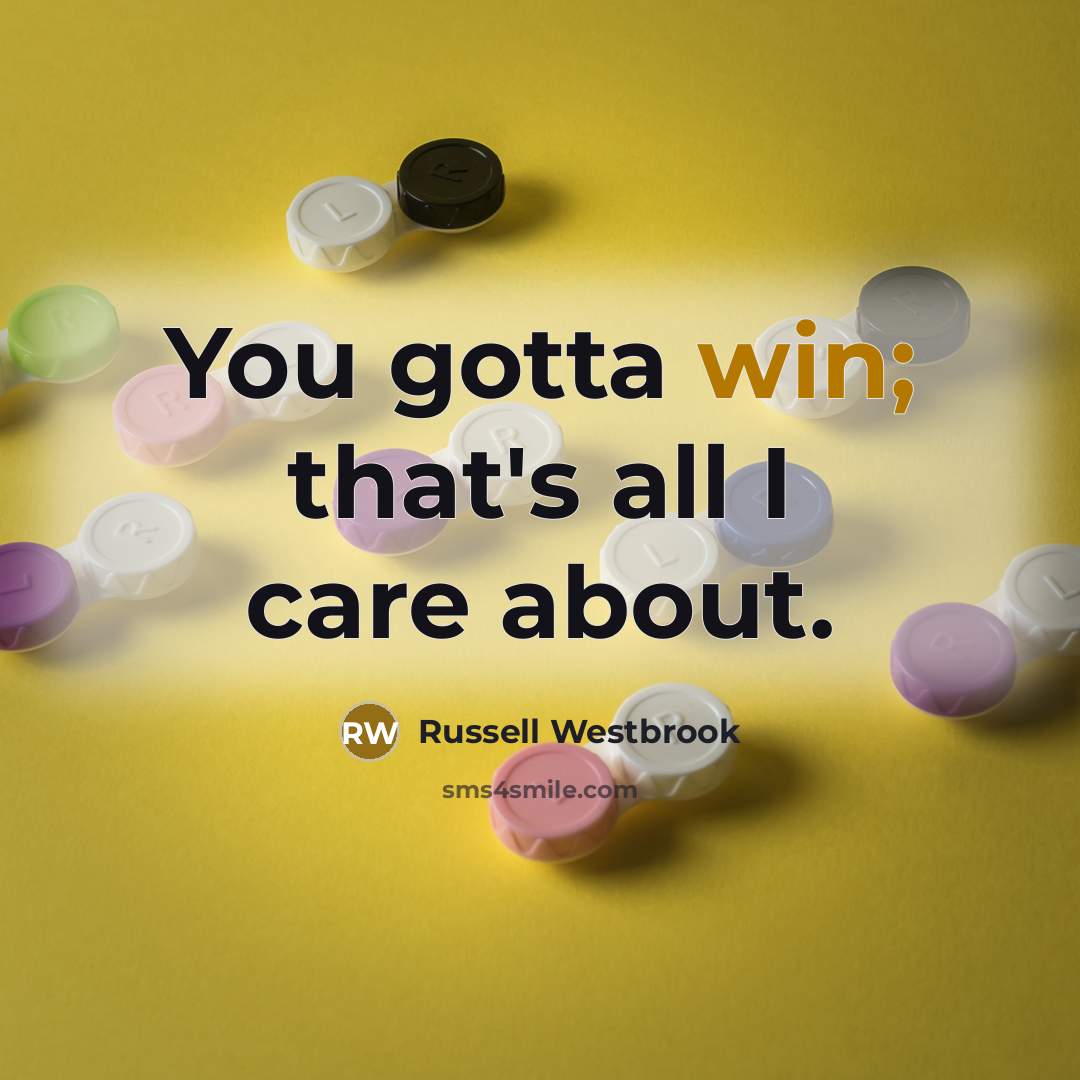 “You gotta win; that's all I care about.…” quote by Russell Westbrook